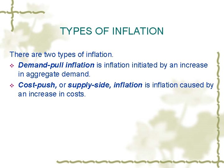 TYPES OF INFLATION There are two types of inflation. v Demand-pull inflation is inflation