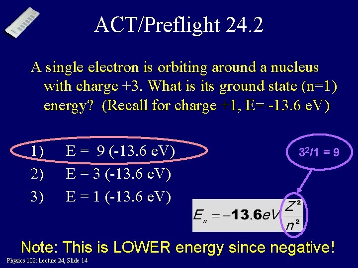 ACT/Preflight 24. 2 A single electron is orbiting around a nucleus with charge +3.