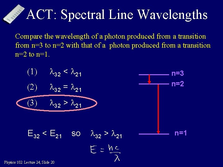 ACT: Spectral Line Wavelengths Compare the wavelength of a photon produced from a transition