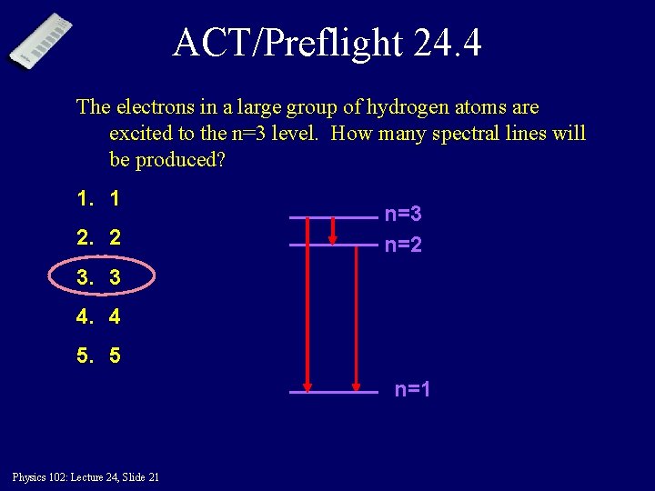 ACT/Preflight 24. 4 The electrons in a large group of hydrogen atoms are excited