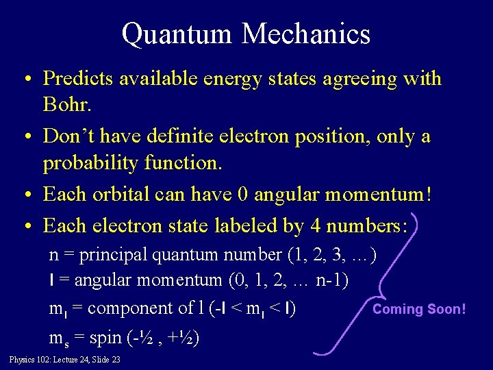 Quantum Mechanics • Predicts available energy states agreeing with Bohr. • Don’t have definite