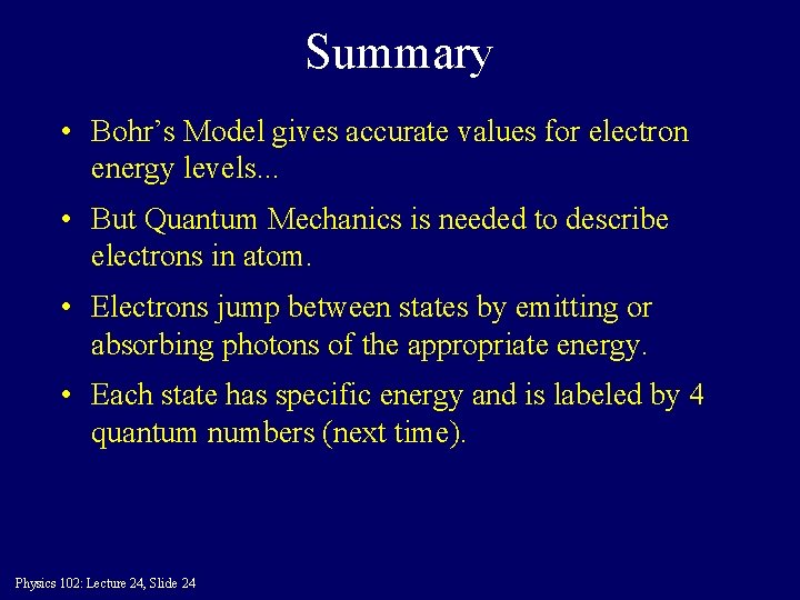 Summary • Bohr’s Model gives accurate values for electron energy levels. . . •