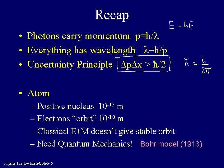 Recap • Photons carry momentum p=h/l • Everything has wavelength l=h/p • Uncertainty Principle