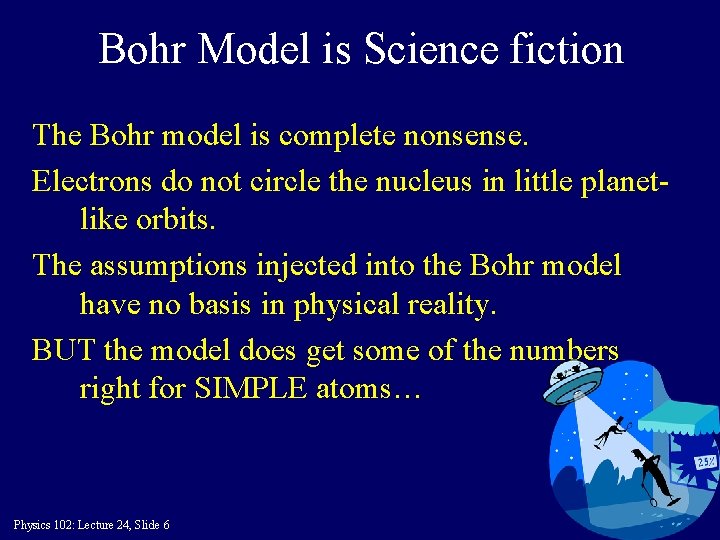 Bohr Model is Science fiction The Bohr model is complete nonsense. Electrons do not