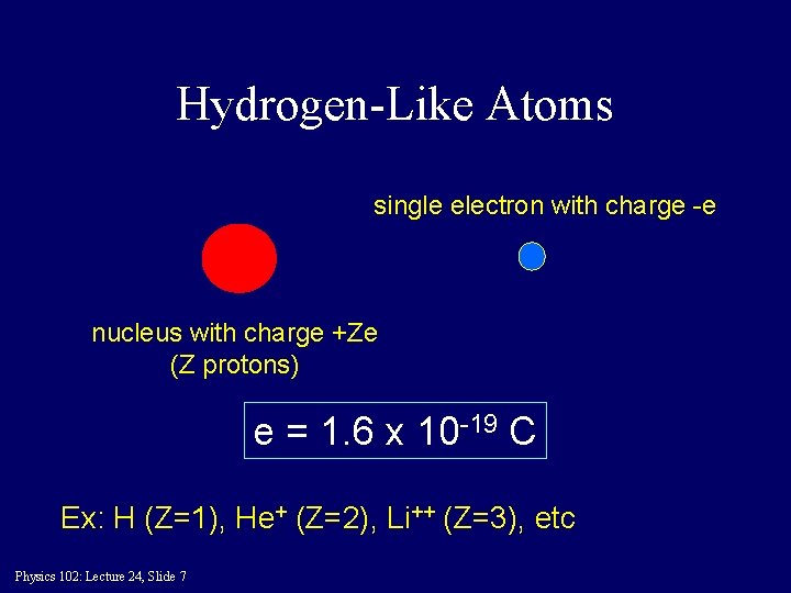 Hydrogen-Like Atoms single electron with charge -e nucleus with charge +Ze (Z protons) e