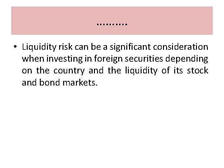 ………. • Liquidity risk can be a significant consideration when investing in foreign securities