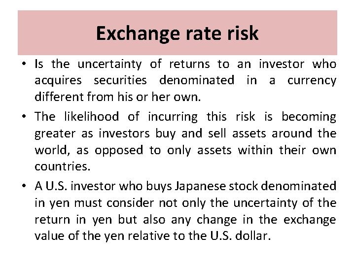 Exchange rate risk • Is the uncertainty of returns to an investor who acquires