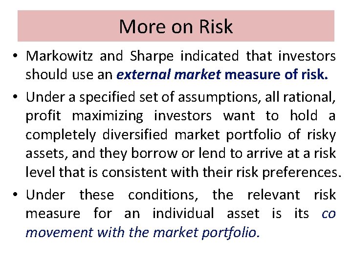More on Risk • Markowitz and Sharpe indicated that investors should use an external