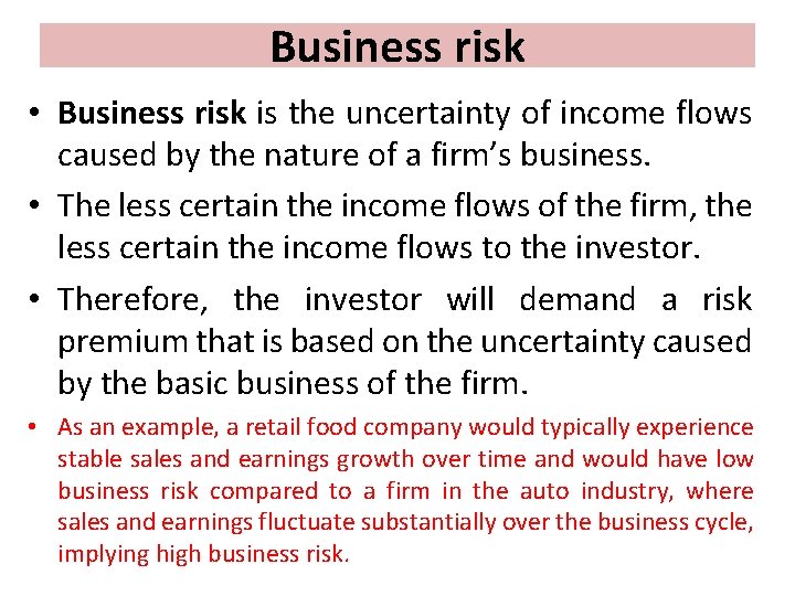 Business risk • Business risk is the uncertainty of income flows caused by the