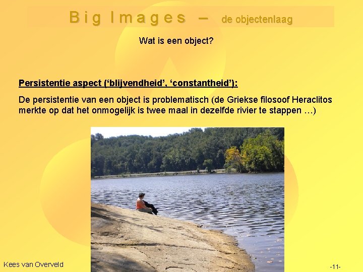 Big Images – de objectenlaag Wat is een object? Persistentie aspect (‘blijvendheid’, ‘constantheid’): De