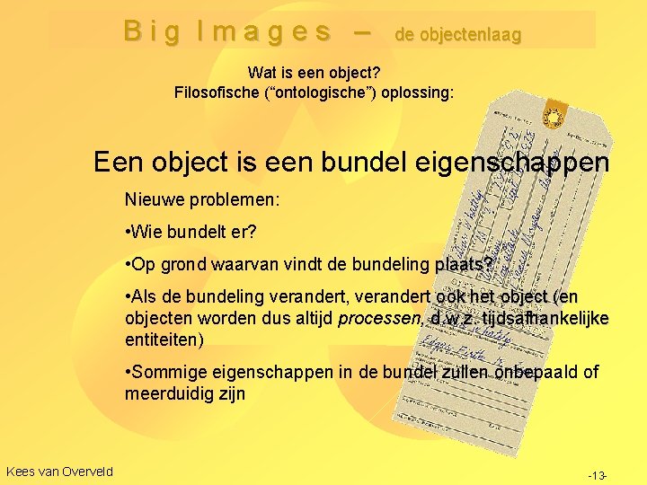 Big Images – de objectenlaag Wat is een object? Filosofische (“ontologische”) oplossing: Een object