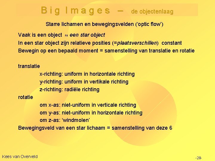 Big Images – de objectenlaag Starre lichamen en bewegingsvelden (‘optic flow’) Vaak is een