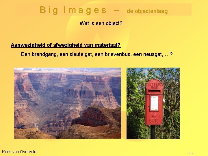 Big Images – de objectenlaag Wat is een object? Aanwezigheid of afwezigheid van materiaal?