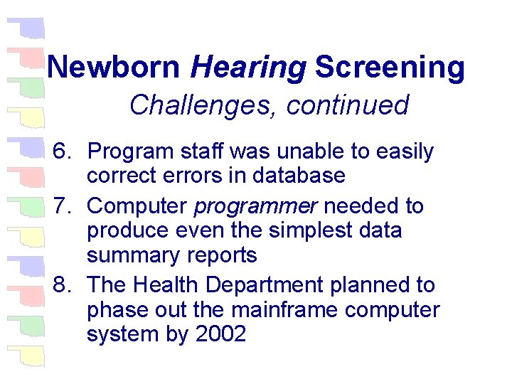 Newborn Hearing Screening Challenges, continued 6. Program staff was unable to easily correct errors