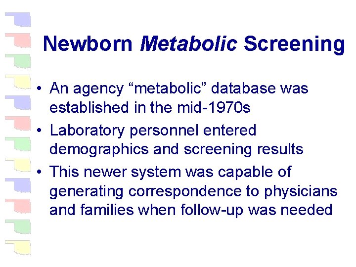 Newborn Metabolic Screening • An agency “metabolic” database was established in the mid-1970 s