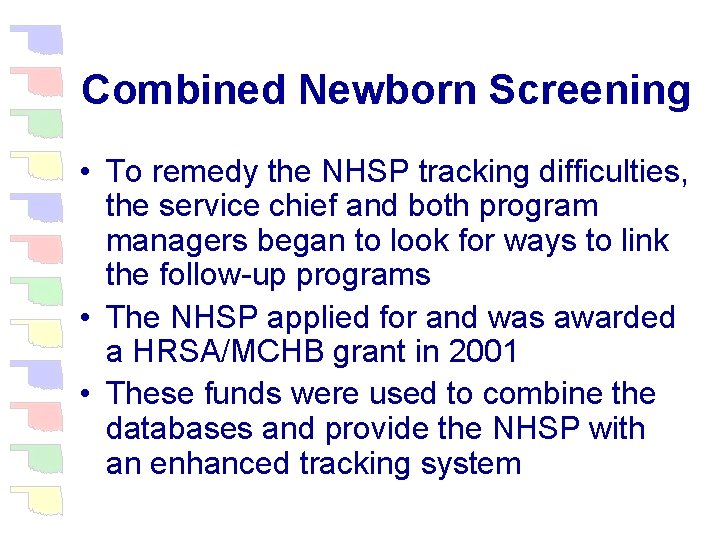 Combined Newborn Screening • To remedy the NHSP tracking difficulties, the service chief and