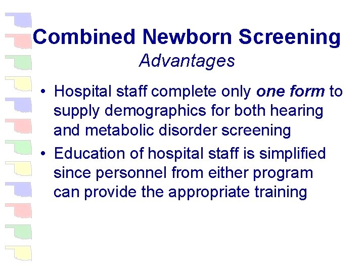 Combined Newborn Screening Advantages • Hospital staff complete only one form to supply demographics