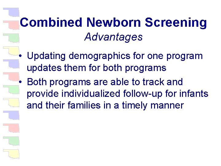 Combined Newborn Screening Advantages • Updating demographics for one program updates them for both