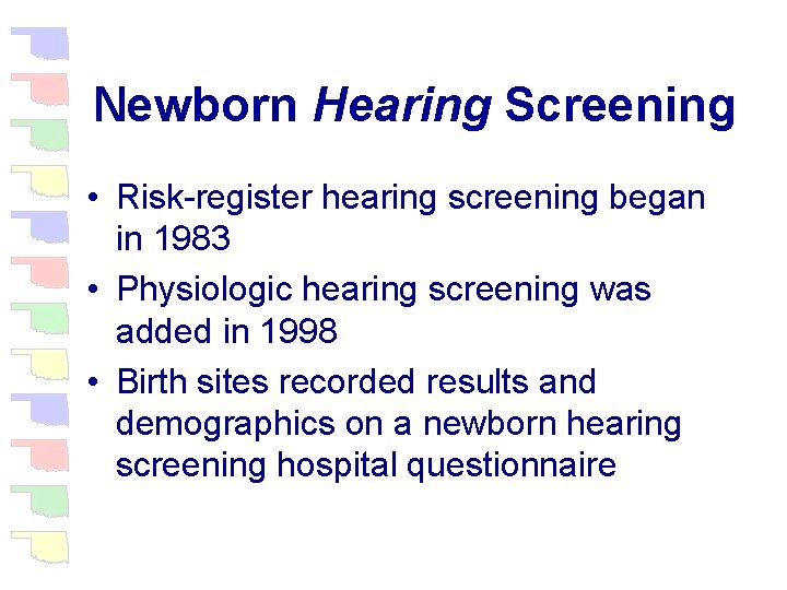 Newborn Hearing Screening • Risk-register hearing screening began in 1983 • Physiologic hearing screening