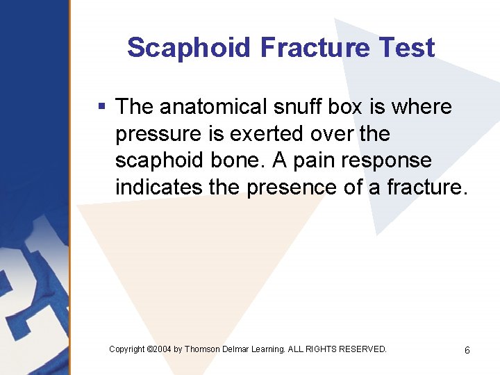 Scaphoid Fracture Test § The anatomical snuff box is where pressure is exerted over