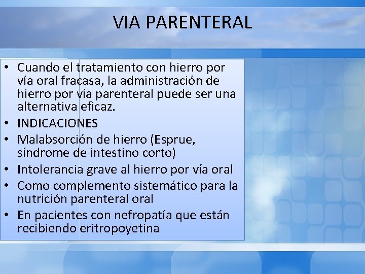 VIA PARENTERAL • Cuando el tratamiento con hierro por vía oral fracasa, la administración