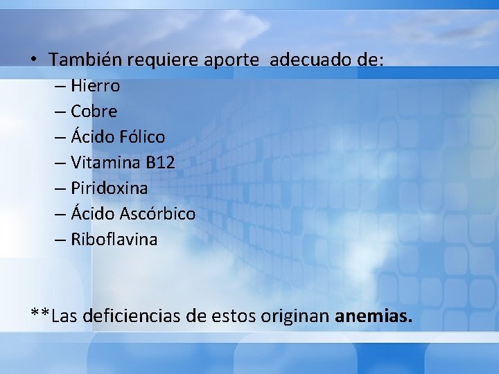  • También requiere aporte adecuado de: – Hierro – Cobre – Ácido Fólico