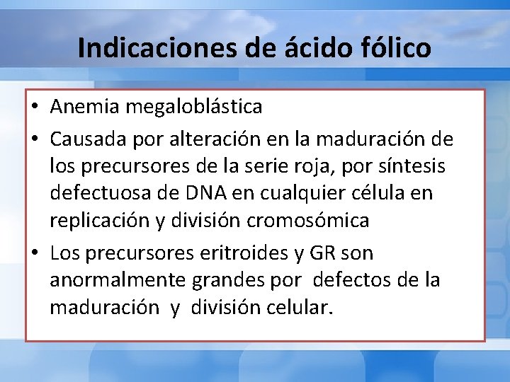 Indicaciones de ácido fólico • Anemia megaloblástica • Causada por alteración en la maduración