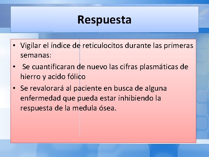 Respuesta • Vigilar el índice de reticulocitos durante las primeras semanas: • Se cuantificaran