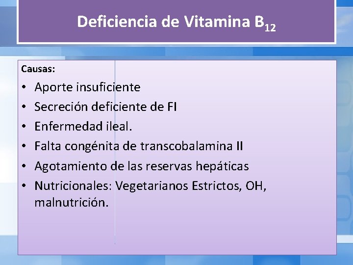 Deficiencia de Vitamina B 12 Causas: • • • Aporte insuficiente Secreción deficiente de