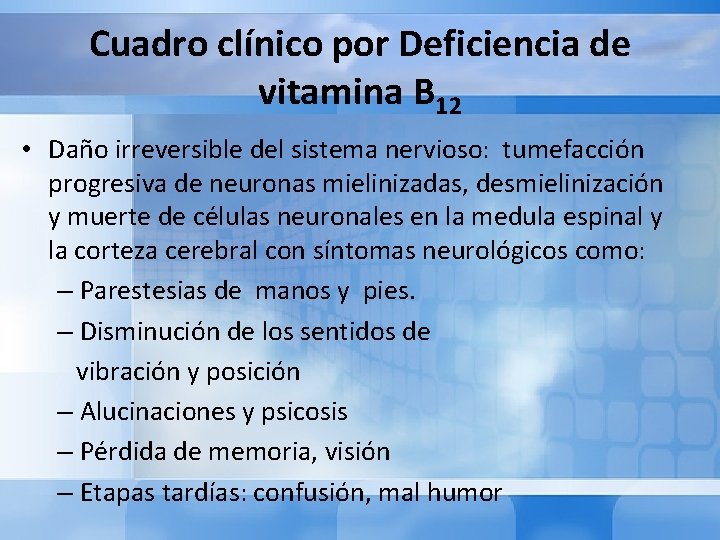 Cuadro clínico por Deficiencia de vitamina B 12 • Daño irreversible del sistema nervioso: