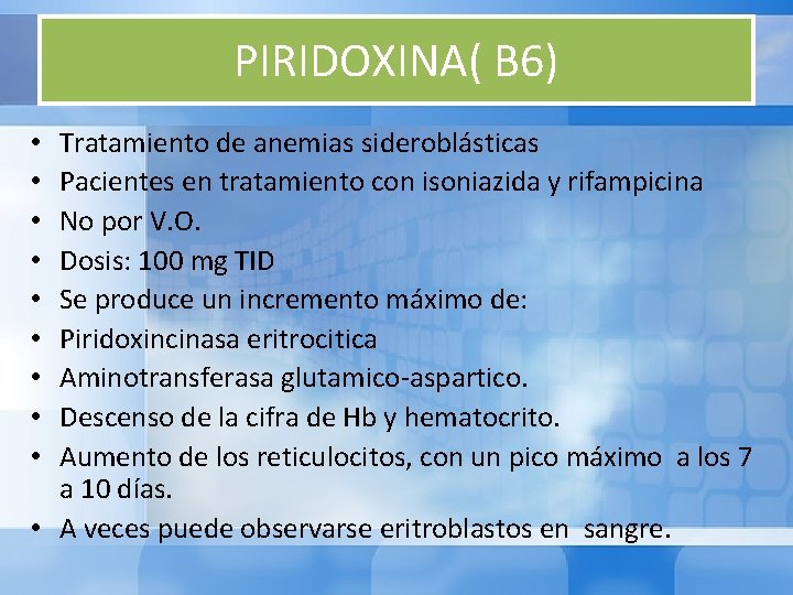 PIRIDOXINA( B 6) Tratamiento de anemias sideroblásticas Pacientes en tratamiento con isoniazida y rifampicina