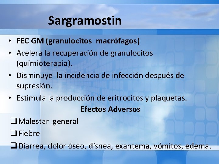 Sargramostin • FEC GM (granulocitos macrófagos) • Acelera la recuperación de granulocitos (quimioterapia). •