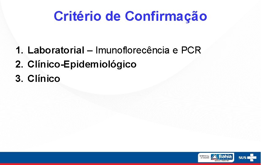 Critério de Confirmação 1. Laboratorial – Imunoflorecência e PCR 2. Clínico-Epidemiológico 3. Clínico 