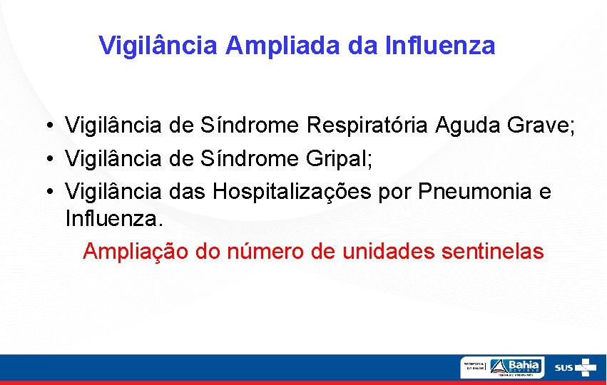 Vigilância Ampliada da Influenza • Vigilância de Síndrome Respiratória Aguda Grave; • Vigilância de