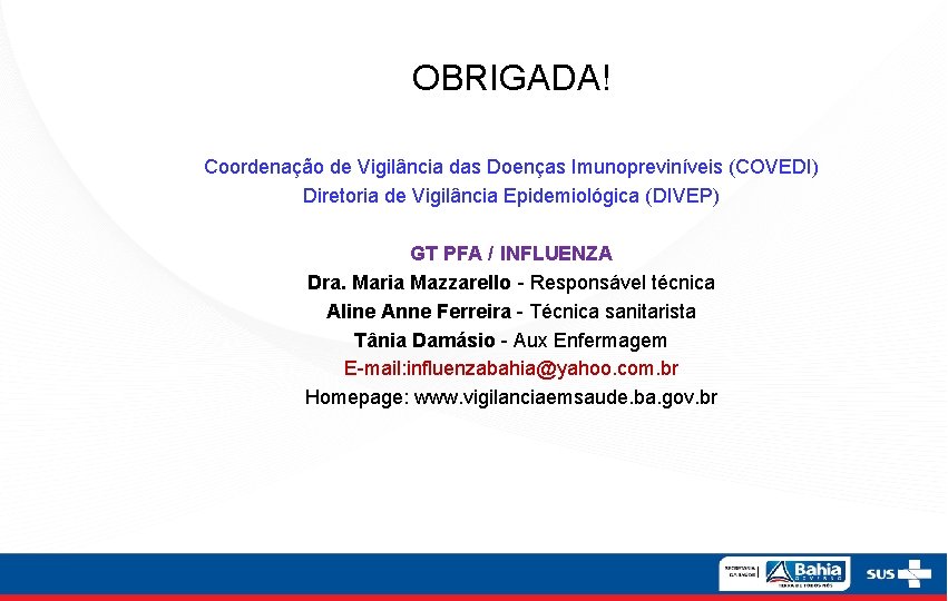 OBRIGADA! Coordenação de Vigilância das Doenças Imunopreviníveis (COVEDI) Diretoria de Vigilância Epidemiológica (DIVEP) GT