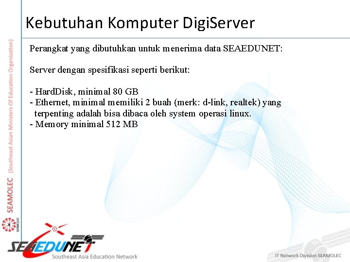 Kebutuhan Komputer Digi. Server Perangkat yang dibutuhkan untuk menerima data SEAEDUNET: Server dengan spesifikasi