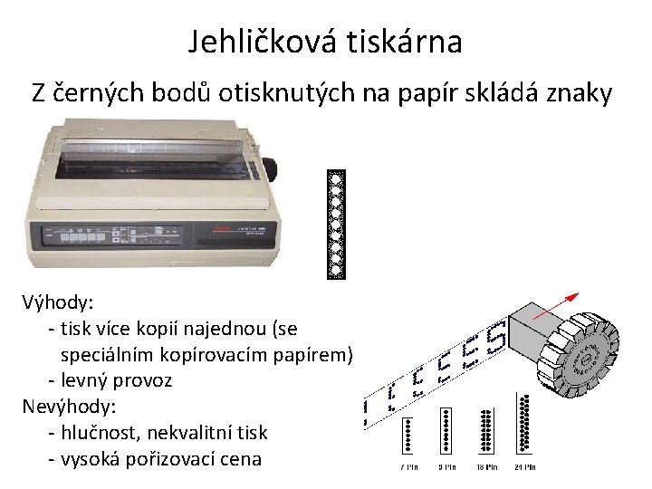Jehličková tiskárna Z černých bodů otisknutých na papír skládá znaky Výhody: - tisk více