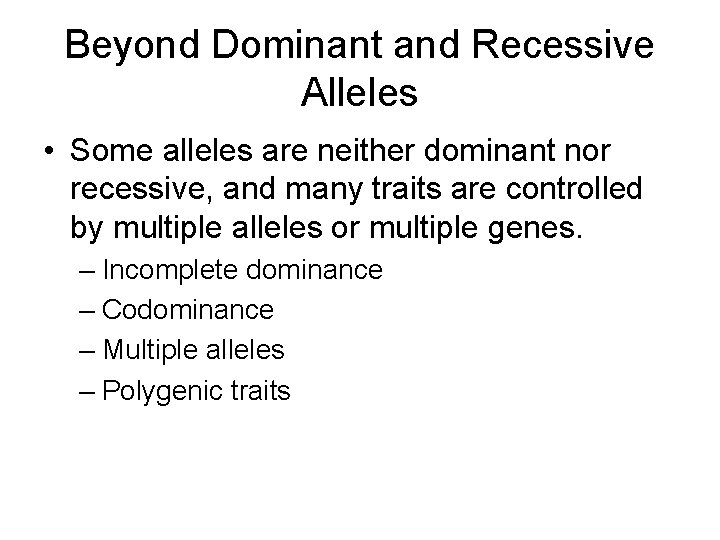 Beyond Dominant and Recessive Alleles • Some alleles are neither dominant nor recessive, and