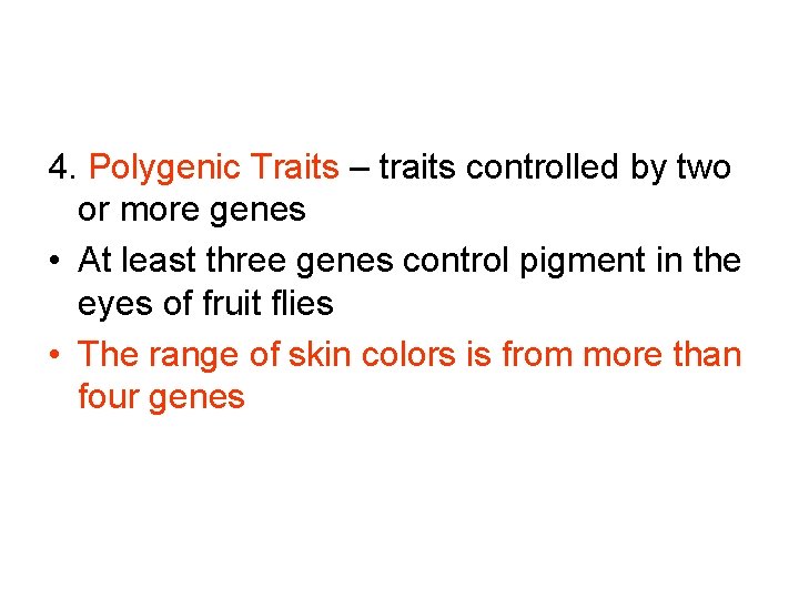 4. Polygenic Traits – traits controlled by two or more genes • At least