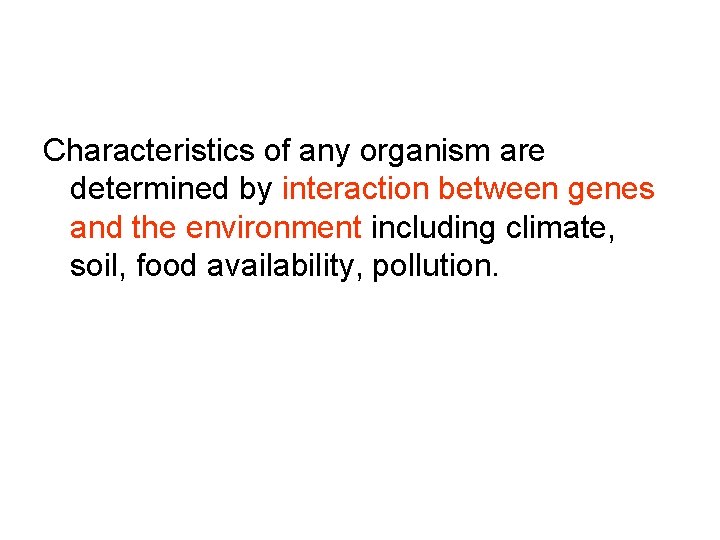 Characteristics of any organism are determined by interaction between genes and the environment including