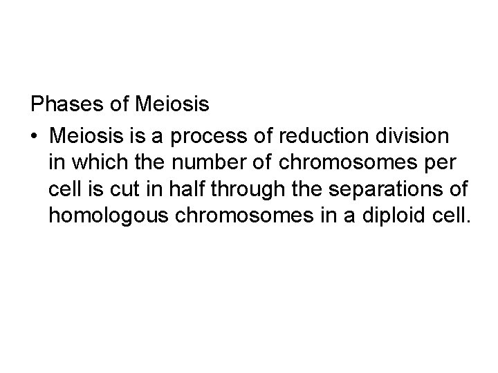 Phases of Meiosis • Meiosis is a process of reduction division in which the