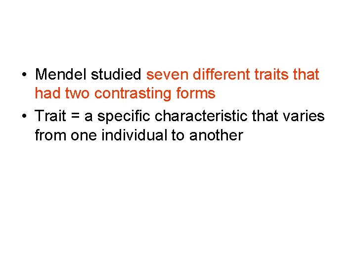  • Mendel studied seven different traits that had two contrasting forms • Trait