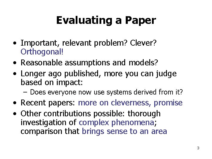Evaluating a Paper • Important, relevant problem? Clever? Orthogonal! • Reasonable assumptions and models?
