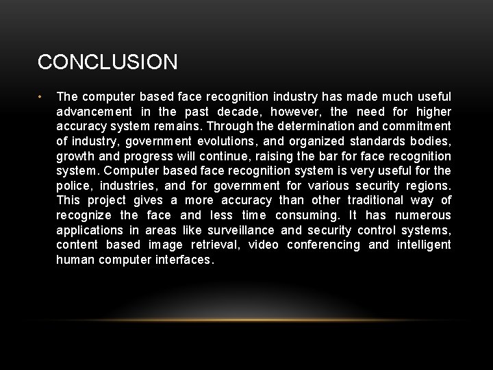 CONCLUSION • The computer based face recognition industry has made much useful advancement in