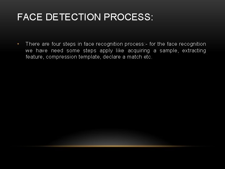 FACE DETECTION PROCESS: • There are four steps in face recognition process: - for