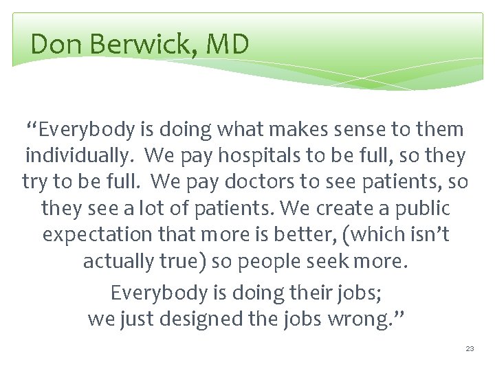 Don Berwick, MD “Everybody is doing what makes sense to them individually. We pay