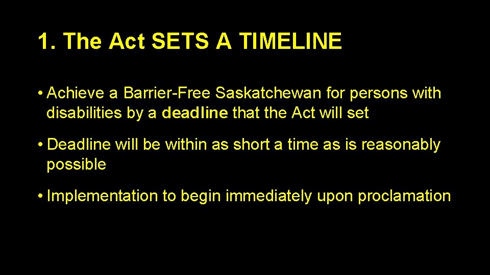 1. The Act SETS A TIMELINE • Achieve a Barrier-Free Saskatchewan for persons with