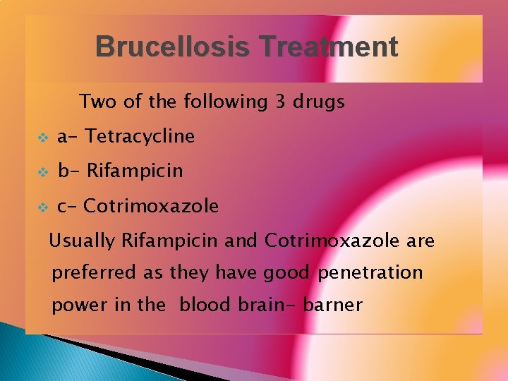 Brucellosis Treatment Two of the following 3 drugs v a- Tetracycline v b- Rifampicin