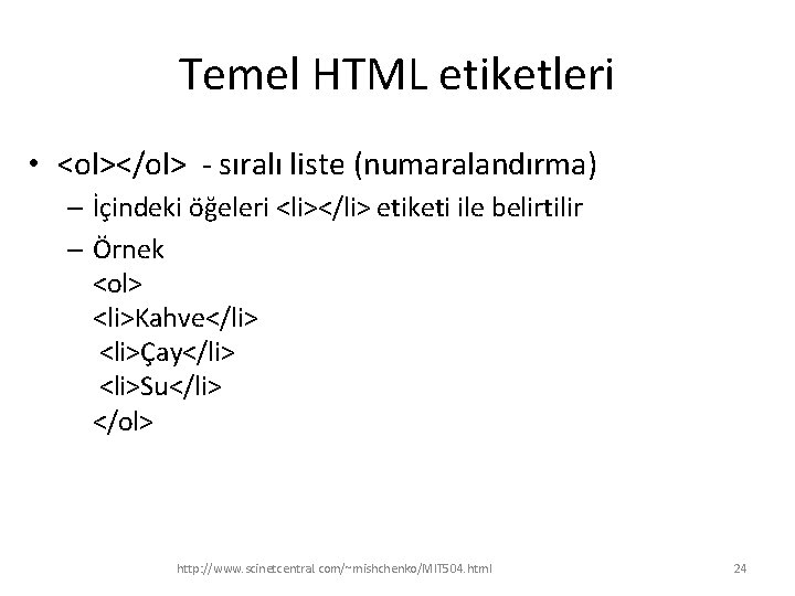 Temel HTML etiketleri • <ol></ol> - sıralı liste (numaralandırma) – İçindeki öğeleri <li></li> etiketi
