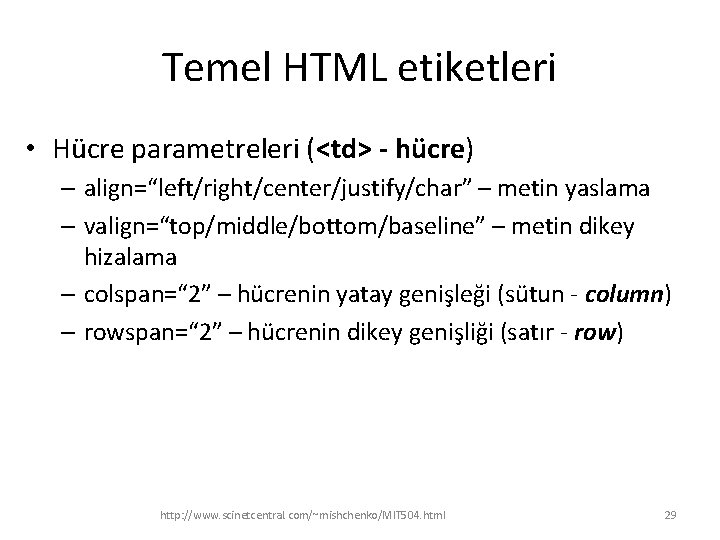 Temel HTML etiketleri • Hücre parametreleri (<td> - hücre) – align=“left/right/center/justify/char” – metin yaslama